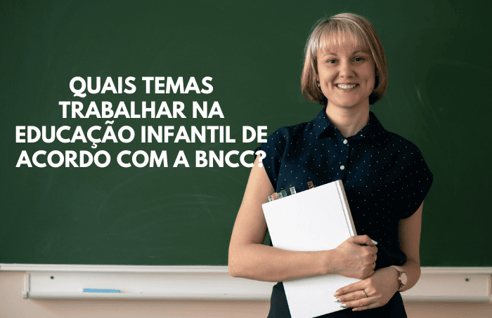 Quais temas trabalhar na Educação Infantil de acordo com a BNCC?