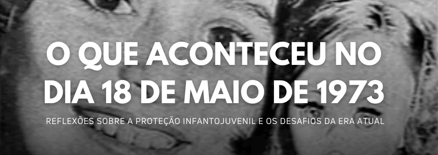 O que aconteceu no dia 18 de maio de 1973